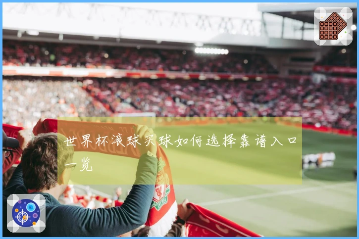 世界杯滚球买球如何选择靠谱入口一览