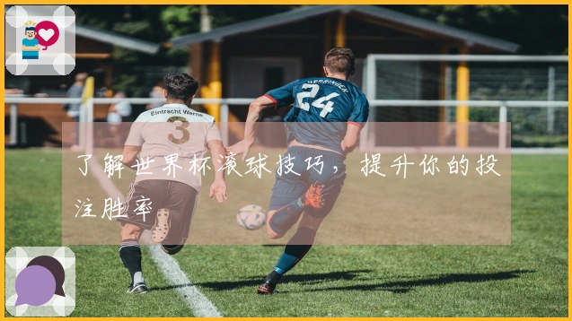 了解世界杯滚球技巧，提升你的投注胜率